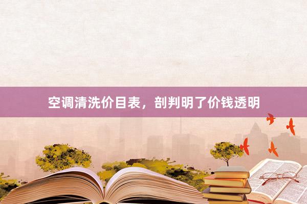空调清洗价目表，剖判明了价钱透明